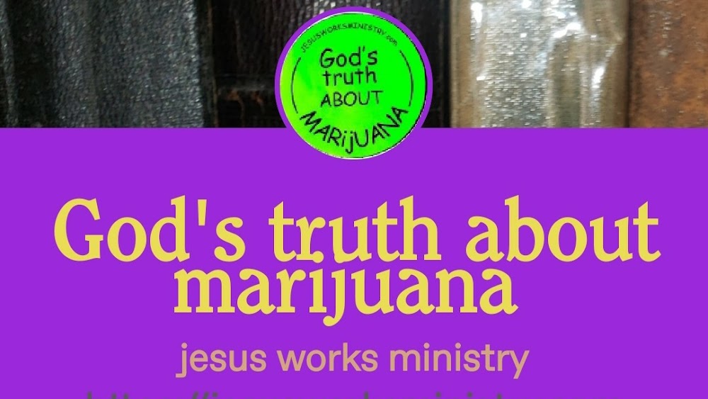 Jesus works ministry God’s truth about cannabis marijuana